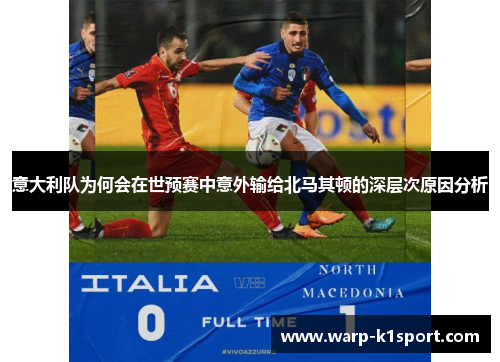 意大利队为何会在世预赛中意外输给北马其顿的深层次原因分析