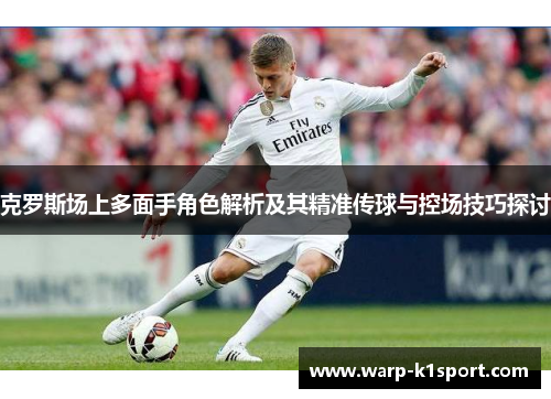 克罗斯场上多面手角色解析及其精准传球与控场技巧探讨