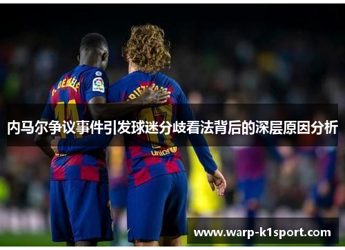 内马尔争议事件引发球迷分歧看法背后的深层原因分析