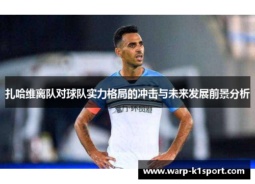 扎哈维离队对球队实力格局的冲击与未来发展前景分析