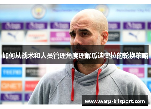 如何从战术和人员管理角度理解瓜迪奥拉的轮换策略