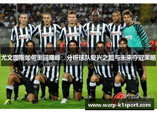 尤文图斯如何重回巅峰:分析球队复兴之路与未来夺冠策略 尤文图斯如何重回巅峰:分析球队复兴之路与未来夺冠策略