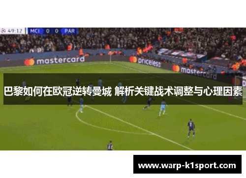 巴黎如何在欧冠逆转曼城 解析关键战术调整与心理因素 巴黎如何在欧冠逆转曼城 解析关键战术调整与心理因素