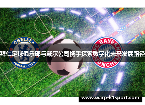 拜仁足球俱乐部与戴尔公司携手探索数字化未来发展路径