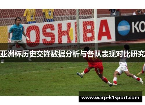 亚洲杯历史交锋数据分析与各队表现对比研究 亚洲杯历史交锋数据分析与各队表现对比研究