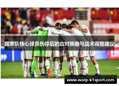 国家队核心球员伤停后的应对策略与战术调整建议 国家队核心球员伤停后的应对策略与战术调整建议