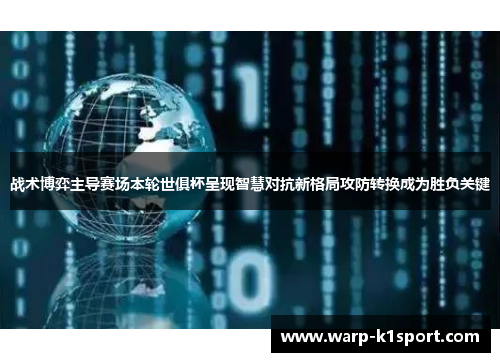 战术博弈主导赛场本轮世俱杯呈现智慧对抗新格局攻防转换成为胜负关键 战术博弈主导赛场本轮世俱杯呈现智慧对抗新格局攻防转换成为胜负关键