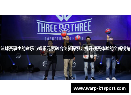 篮球赛事中的音乐与娱乐元素融合创新探索：提升观赛体验的全新视角