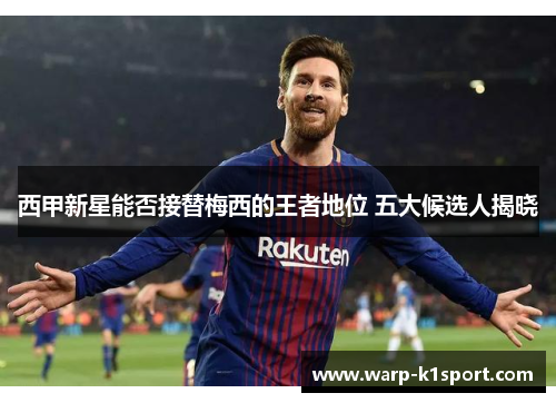 西甲新星能否接替梅西的王者地位 五大候选人揭晓